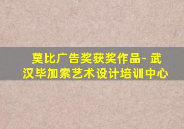 莫比广告奖获奖作品- 武汉毕加索艺术设计培训中心